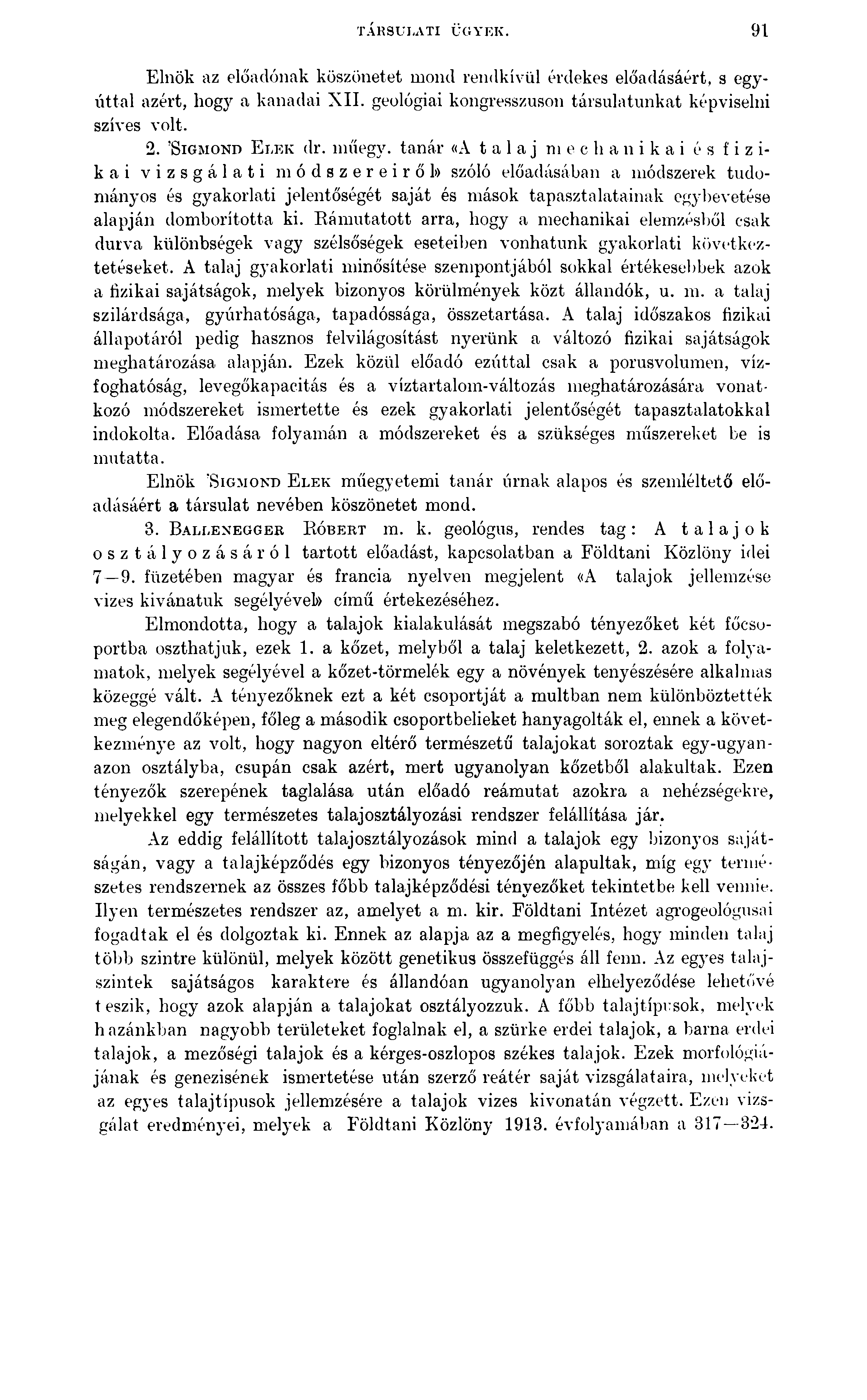 TÁRSULATI ÜGYEK. 91 Elnök az előadónak köszönetét mond rendkívül érdekes előadásáért, s egyúttal azért, hogy a kanadai XII. geológiai kongresszuson társulatunkat képviselni szíves volt. 2.