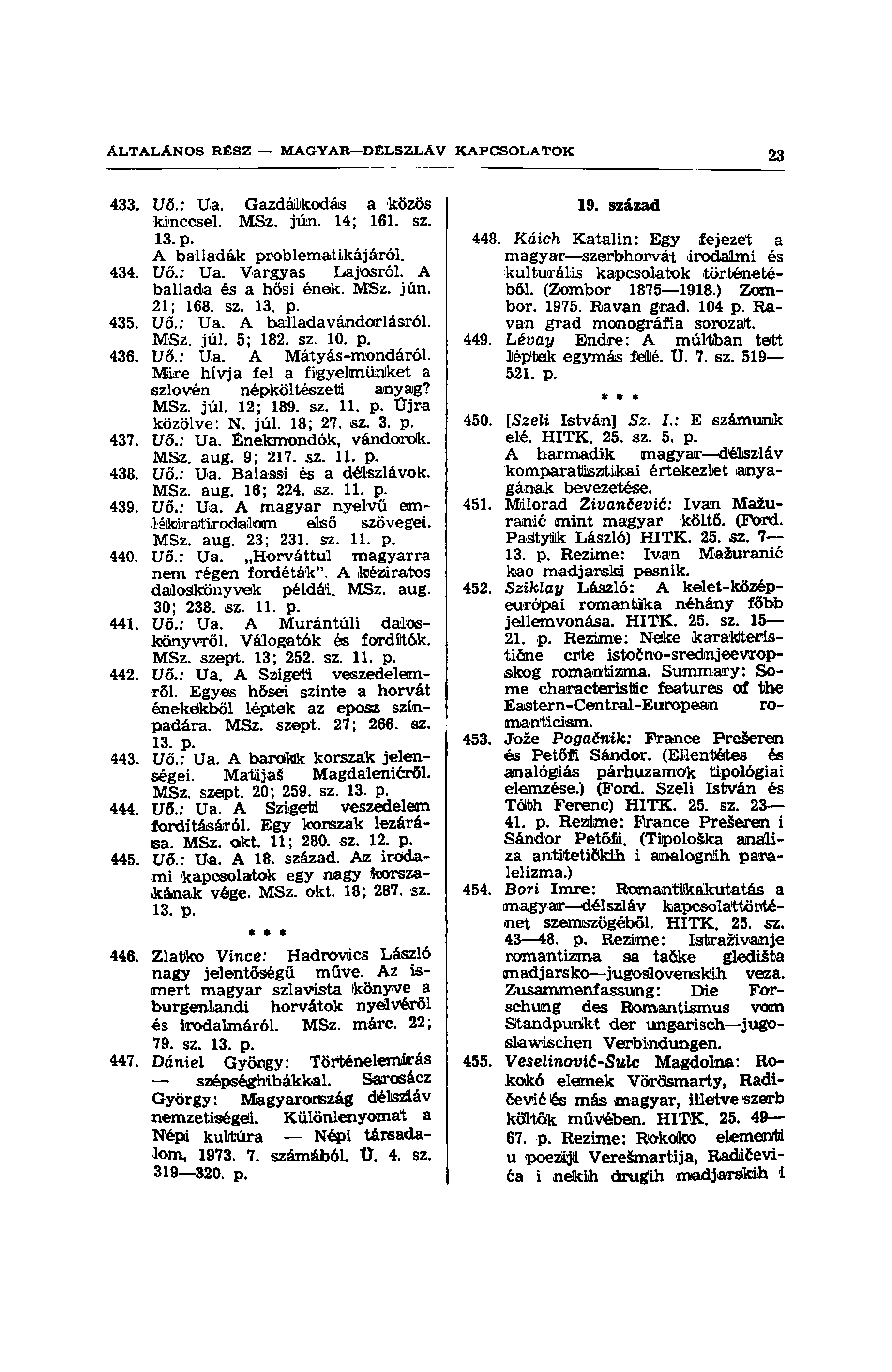 433. Uő.: Ua. Gazdálkodás a közös kinccsel. MSz. jún. 14; 161. sz. 13. p. A balladák problematikájáról. 434. Uő.: Ua. Vargyas Lajosról. A ballada és a hősi ének. MSz. jún. 21; 168. sz. 13. p. 435. Uő.: Ua. A balladavándorlásról.