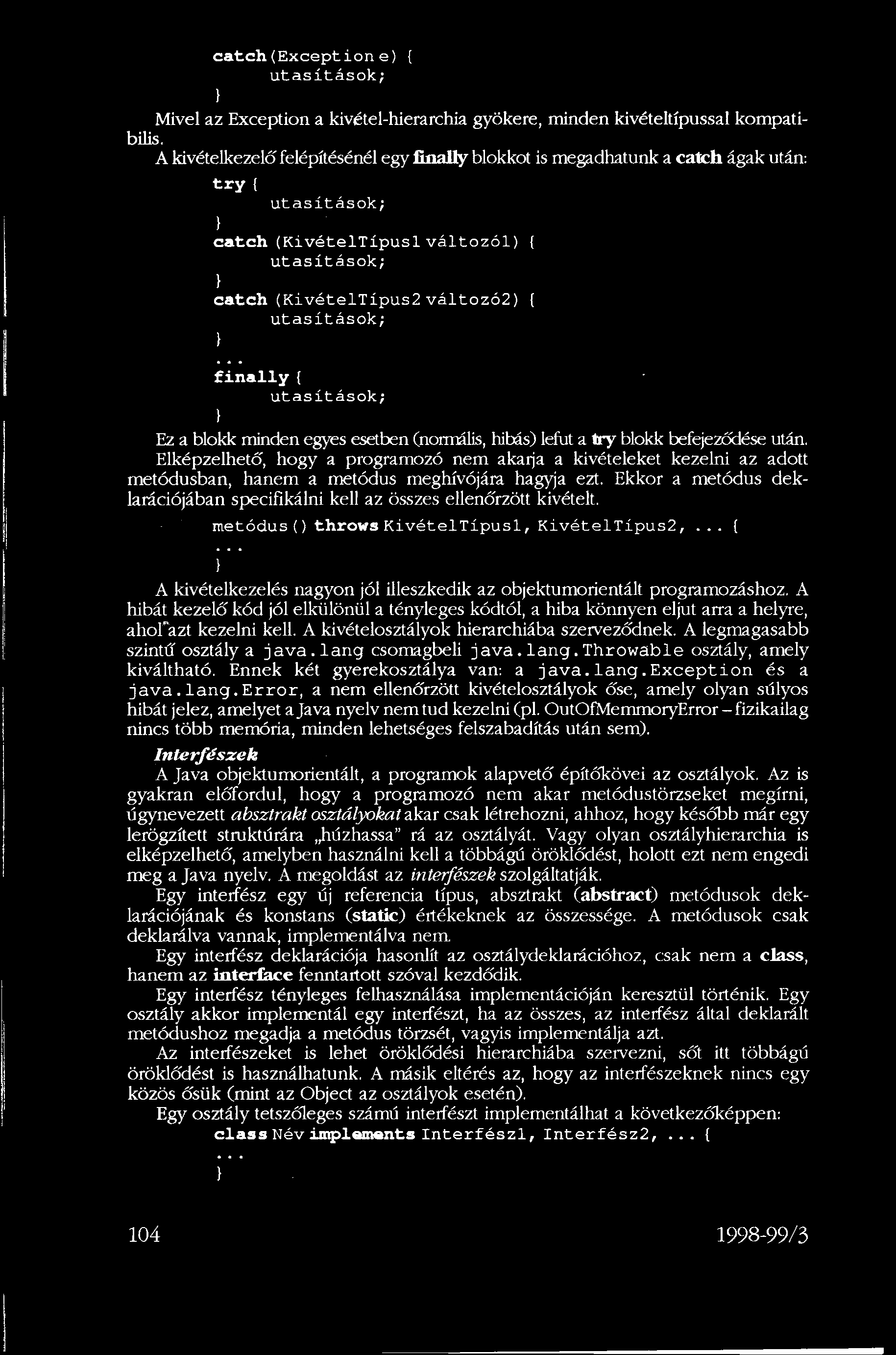 (normális, hibás) lefut a try blokk befejeződése után. Elképzelhető, hogy a programozó nem akarja a kivételeket kezelni az adott metódusban, hanem a metódus meghívójára hagyja ezt.