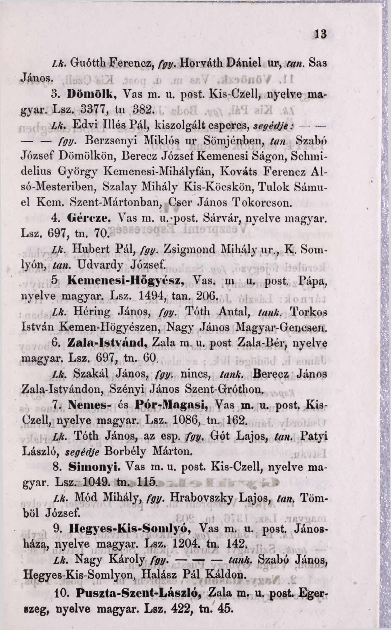 13 Lk. Guótth Ferencz, fgy. Horváth Dániel ur, tan. Sas János. 3. Döm ölk, Vas m. u. post. Kis-Czell, nyelve magyar. Lsz. 3377, tn 382. Lk. Edvi Illés Pál, kiszolgált esperes, seg éd je:------ fgy- Berzsenyi Miklós ur Sömjénben, tan.