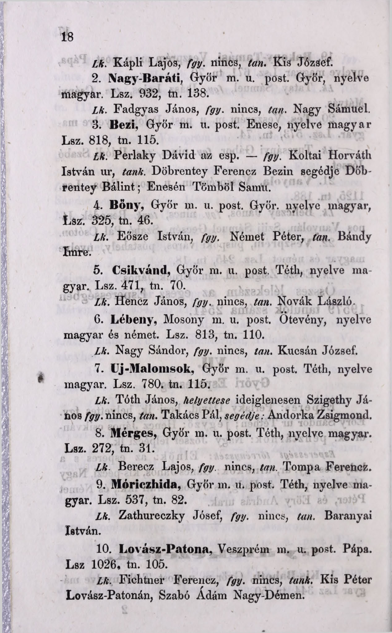 18 Lk. Kápli Lajos, fgy. nincs, tan. Kis József. 2. Nagy-Baráti, Győr m. u. post. Győr, nyelve magyar. Lsz. 932, tn. 138. Lk. Fadgyas János, fgy. nincs, tan. Nagy Sámuel. 3. Bezi, Győr m. u. post. Enese, nyelve magyar Lsz.