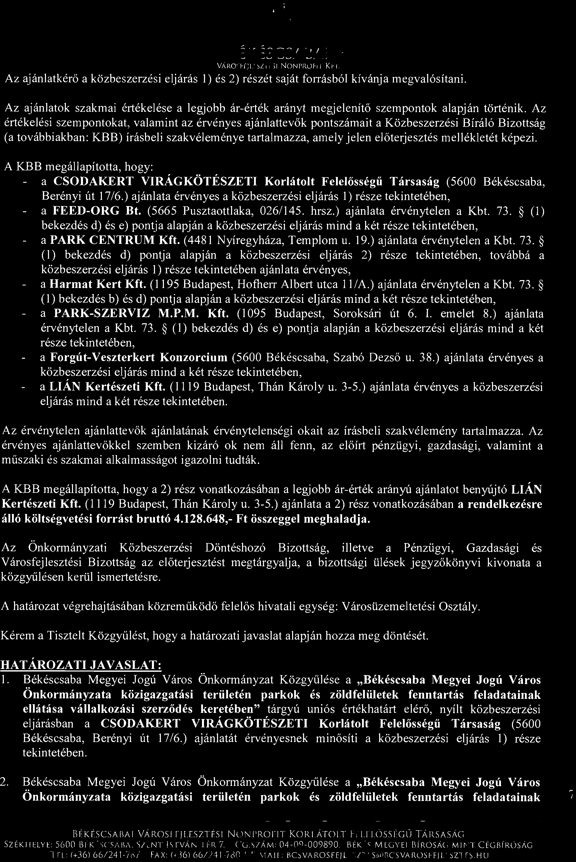 Az ertekelesi szempontokat, valamint az ervenyes ajanlattevok pontszamait a Kozbeszerzesi BiraI6 Bizottsag (a tovabbiakban: KBB) irasbeli szakvelemenye tartalmazza, amely jelen eloterjesztes