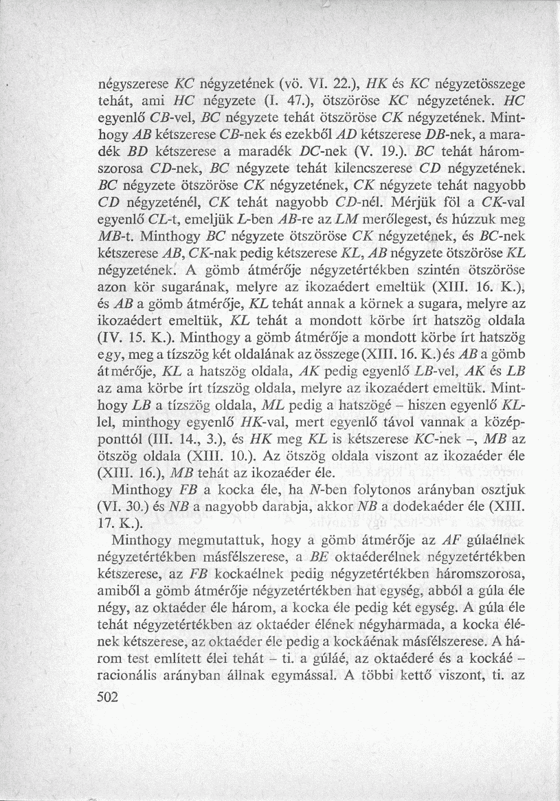 négyszerese KC négyzetének (vö. VI. 22.), HK és KC négyzetösszege tehát, ami HC négyzete (I. 47.), ötszöröse KC négyzetének. HC egyenlő CB-vel, BC négyzete tehát ötszöröse CK négyzetének.