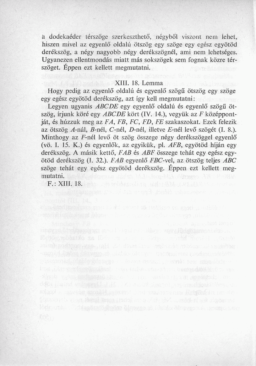 á dodekaéder térszöge szerkeszthető, négyből viszont nem lehet, hiszen mivel az egyenlő oldalú ötszög egy szöge egy egész egyötöd derékszög, a négy nagyobb négy derékszögnél, ami nem lehetséges.