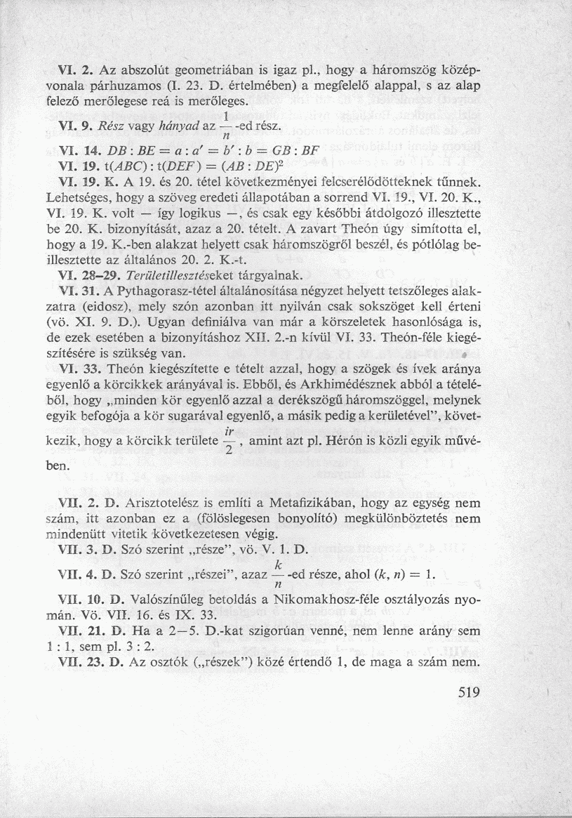 VI. 2. Az abszolút geometriában is igaz pl., hogy a háromszög középvonala párhuzamos (I. 23. D. értelmében) a megfelelő alappal, s az alap felező merőlegese reá is merőleges. VI. 9.