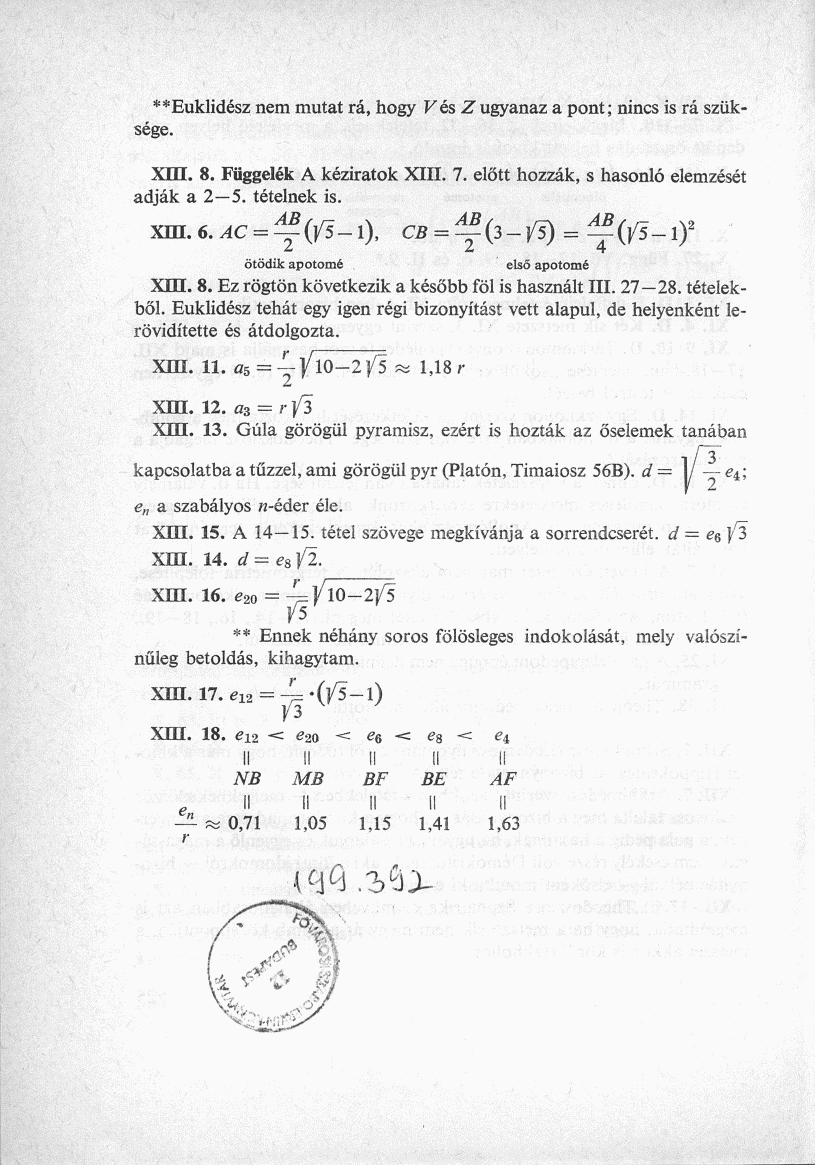 **Euklidész nem mutat rá, hogy Vés Zugyanaz a pont; nincs is rá szüksége. Xin. 8. Függelék A kéziratok XIII. 7. előtt hozzák, s hasonló elemzését adják a 2 5. tételnek is. Xffl.