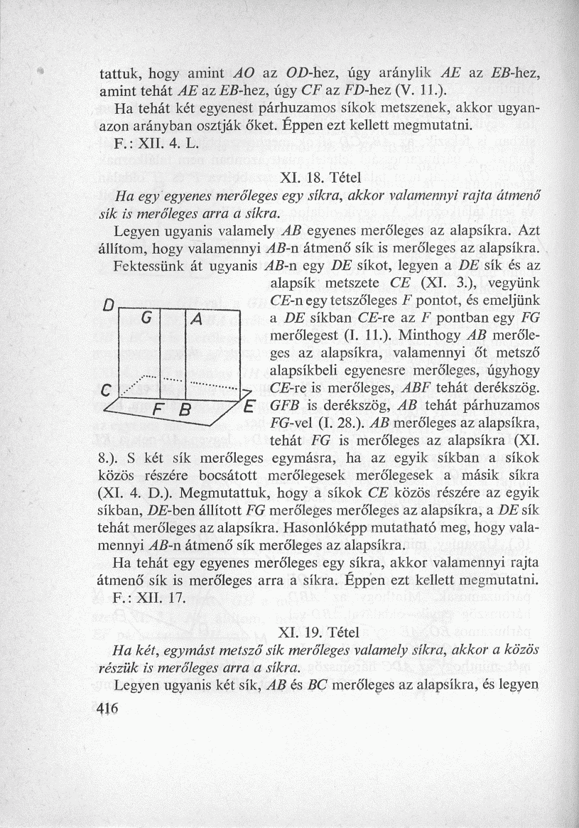 tattuk, hogy amint AO az OD-hez, úgy aránylik AE az EB-hez, amint tehát AE az EB-hez, úgy CF az FD-hez (V. 13.) Ha tehát két egyenest párhuzamos síkok metszenek, akkor ugyanazon arányban osztják őket.