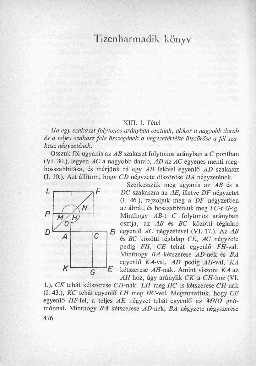 Tizenharmadik könyv XIII. 1. Tétel Ha egy szakaszt folytonos arányban osztunk, akkor a nagyobb darab és a teljes szakasz fele összegének a négyzetértéke ötszöröse a fél szakasz négyzetének.