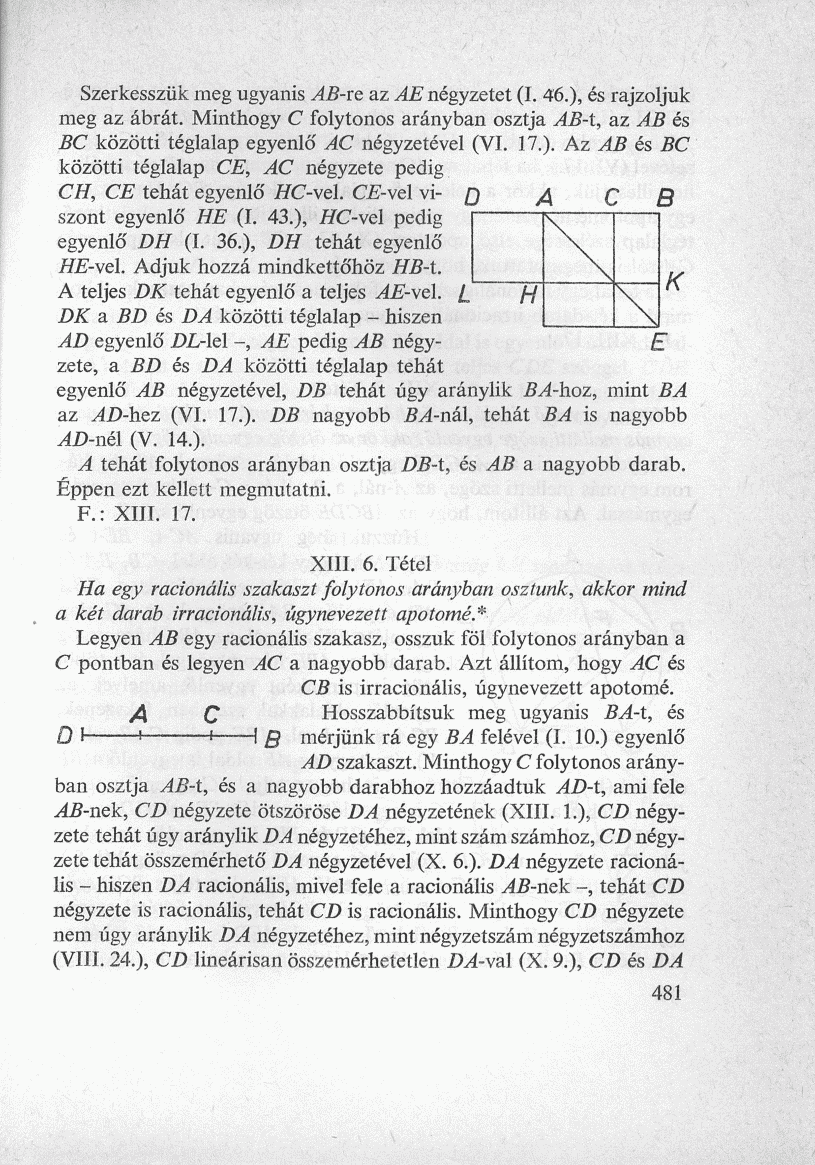 Szerkesszük meg ugyanis AB-re az AE négyzetet (I. 46.), és rajzoljuk meg az ábrát. Minthogy C folytonos arányban osztja AB-t, az AB és BC közötti téglalap egyenlő AC négyzetével (VI. 17.). Az AB és BC közötti téglalap CE, AC négyzete pedig CH, CE tehát egyenlő iíc-vel.