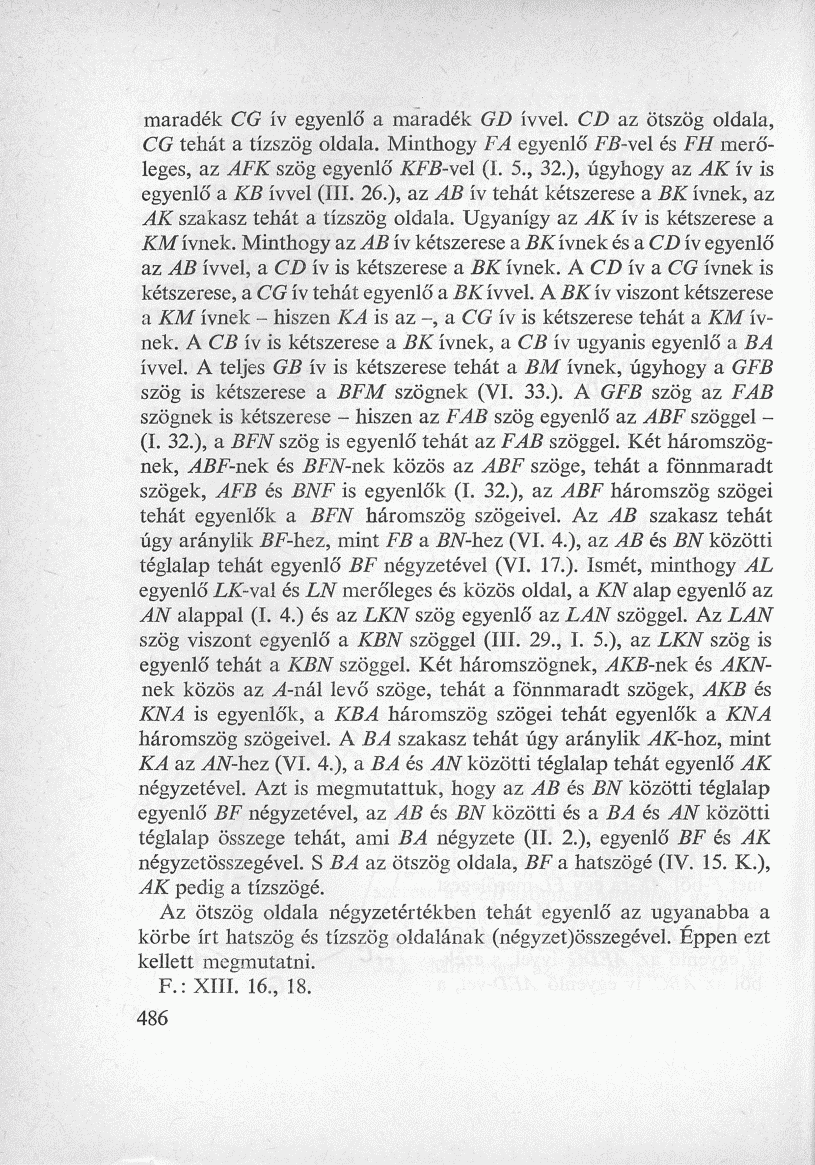 maradék CG ív egyenlő a maradék GD ívvel. CD az ötszög oldala, CG tehát a tízszög oldala. Minthogy FA egyenlő FZ?-vel és FH merőleges, az AFK szög egyenlő KFB-vel (I. 5., 32.