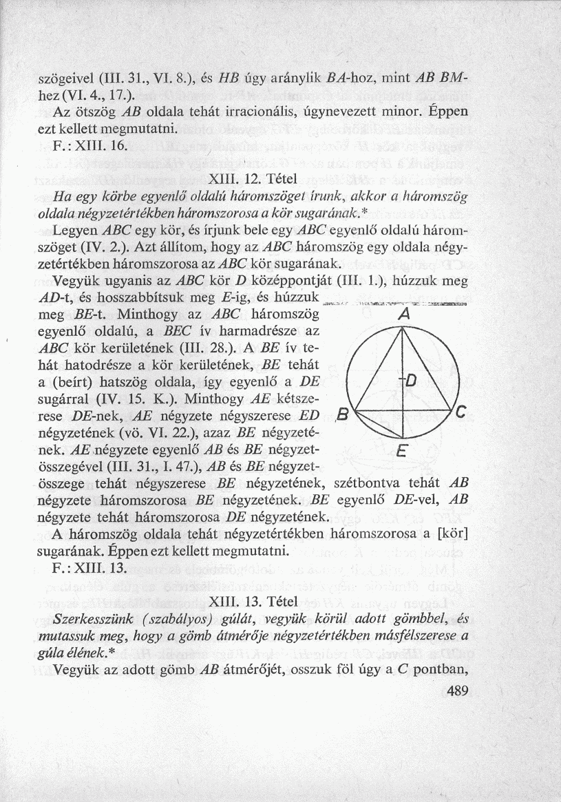 szögeivel (III. 31., VI. 8.), és HB úgy aránylik BA-hoz, mint AB BMhez(V1.4., 17.). Az ötszög AB oldala tehát irracionális, úgynevezett minor. Éppen ezt kellett megmutatni. F.: XIII. 16. XIII. 12.