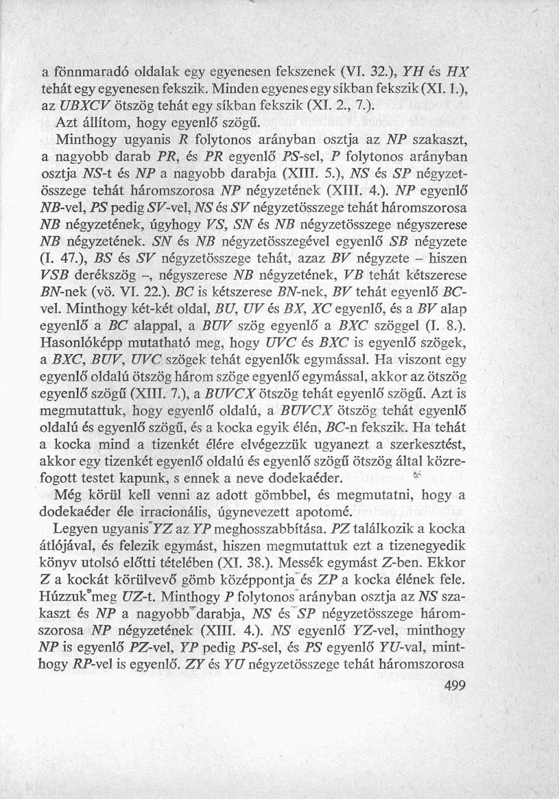 a fönnmaradó oldalak egy egyenesen fekszenek (VI. 32.), YH és HX tehát egy egyenesen fekszik. Minden egyenes egy síkban fekszik (XI. 1.), az UBXCV ötszög tehát egy síkban fekszik (XI. 2., 7.). Azt állítom, hogy egyenlő szögű.