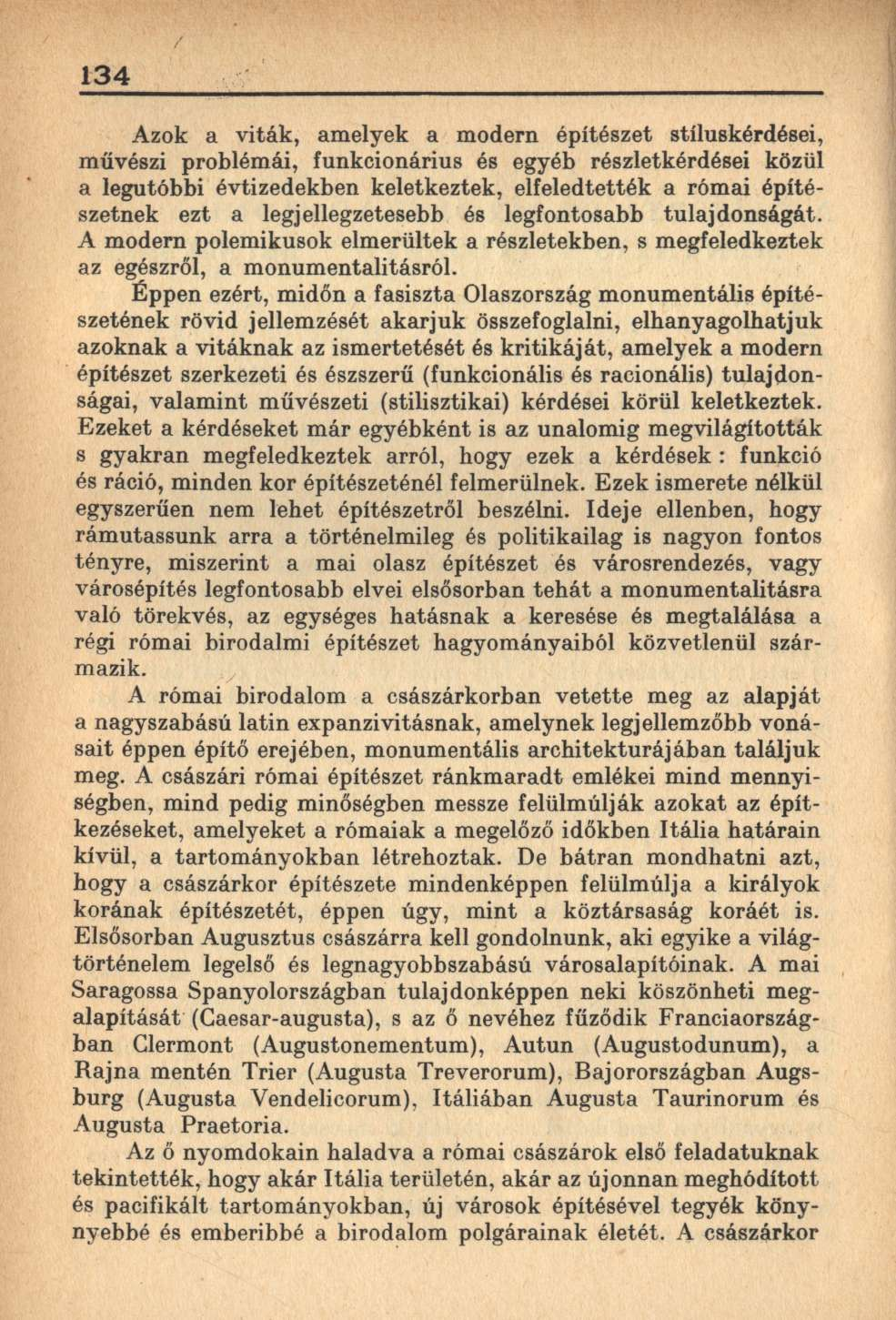 134 Azok a viták, amelyek a modern építészet stíluskérdései, művészi problémái, funkcionárius és egyéb részletkérdései közül a legutóbbi évtizedekben keletkeztek, elfeledtették a római építészetnek