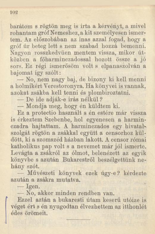 102 barátom s rögtön meg is írta a kérvényt, a mivel rohantam gróf Nemeshez, a kit személyesen ismertem. Az előszobában az inas azzal fogad, hogy a gróf úr beteg lett s nem szabad hozzá bemenni.