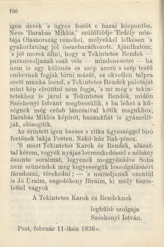 150 igen derék s ügyes festőt e hazai központba. Neve 'Barabás Miklós, szülőföldje 'Erdély mintája Olaszország remekei, melyekkel lelkesen s gyakorlatilag jól összebarátkozott.