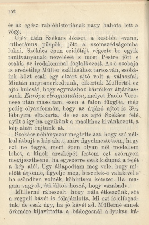 152 és az egész rablóhistoriának nagy haliota lett a vége. Újév után Székács József, a későbbi evang. lutheránus püspök, jött a szomszédságomba lakni.