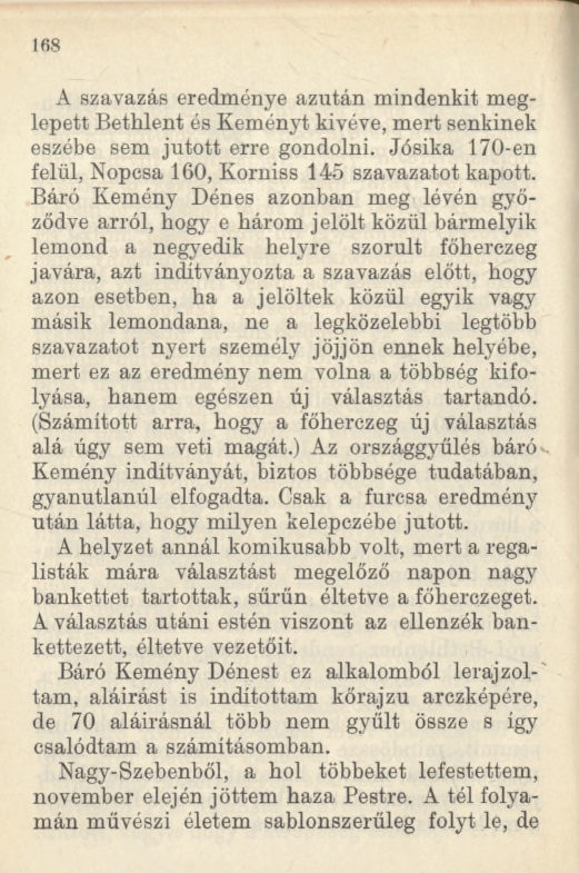 168 A szavazás eredménye azután mindenkit meglepett Bethlent és Keményt kivéve, mert senkinek eszébe sem jutott erre gondolni. Jósika 170-en felül, Nopcsa 160, Korniss 145 szavazatot kapott.