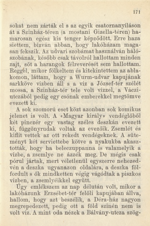 1 7 1 sokat nem zárták el s az egyik csatornanyíláson át a Szinház-téren (a mostani Gizella-téren) hamarosan egész kis tenger képződött.