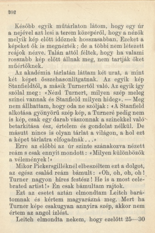 202 Később egyik műtárlaton látom, hogy egy úr a nejével azt lesi a terem közepéről, hogy a nézők melyik kép előtt időznek hosszasabban.