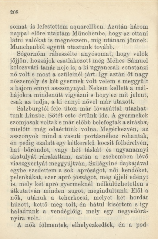 2 0 8 sómat is lefestettem aquarellben. Azután három nappal előre utaztam Münchenbe, hogy az ottani látni valókat is megnézzem, míg utánam jönnek. Münchenből együtt utaztunk tovább.