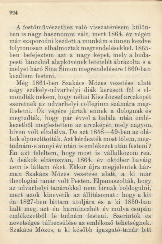 224 A festőművészethez való visszatérésem különben is nagy hasznomra vált, mert 1864. év végén már szaporodni kezdett a munkám s innen kezdve folytonosan elhalmoztak megrendelésekkel.