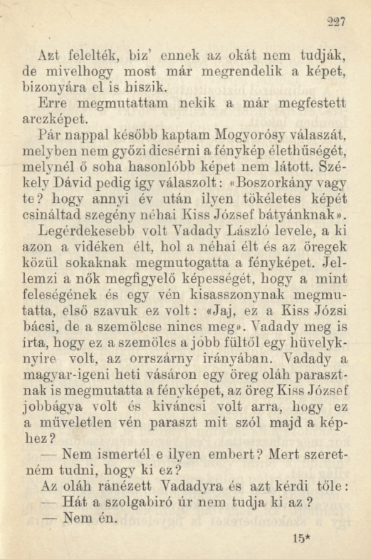 227 Azt felelték, biz ennek az okát nem tudják, de mivelhogy most már megrendelik a képet, bizonyára el is hiszik. Erre megmutattam nekik a már megfestett arczképet.