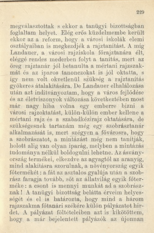 239 megválasztottak s ekkor a tanügyi bizottságban foglaltam helyet. Elég erős küzdelmembe került ekkor az a reform, hogy a városi iskolák elemi osztályaiban is megkezdjék a rajztanitást.