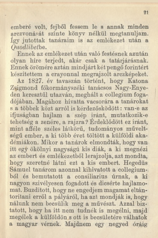 21 emberé volt, fejből fessem le s annak minden arczvonását szinte könyv nélkül megtanuljam, így jutottak tanáraim is az emlékezet után a Quodlibetbe.