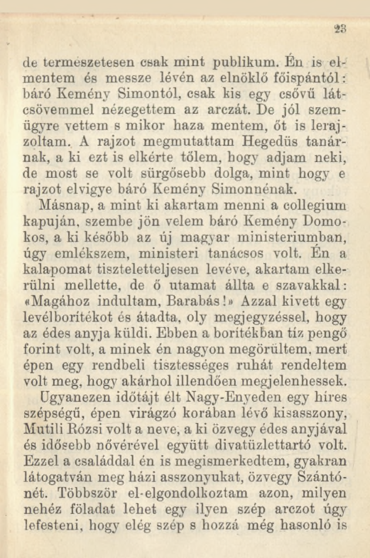 23 de természetesen csak mint publikum. Én is elmentem és messze lóvén az elnöklő főispántól: báró Kemény Simontól, csak kis egy csövű látcsövemmel nézegettem az arczát.