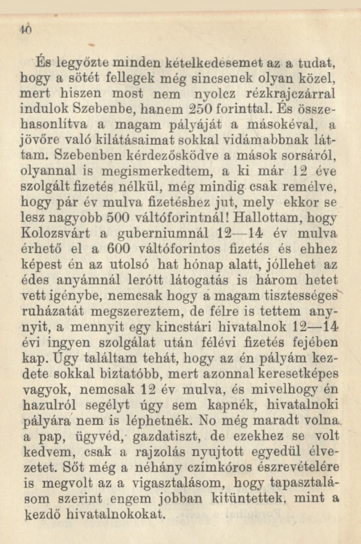 10 És legyőzte minden kételkedésemet az a tudat, hogy a sötét fellegek még sincsenek olyan közel, mert hiszen most nem nyolcz rézkrajczárral indulok Szebenbe, hanem 250 forinttal.