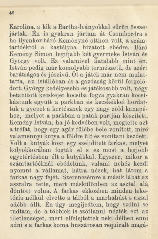Karolina, a kik a Bartha-leányokkal sűrűn Összejártak. Én is gyakran jártam át Csomboréira s ha ilyenkor báró Kemónyné otthon volt, a számtartóéktól a kastélyba hivatott ebédre.