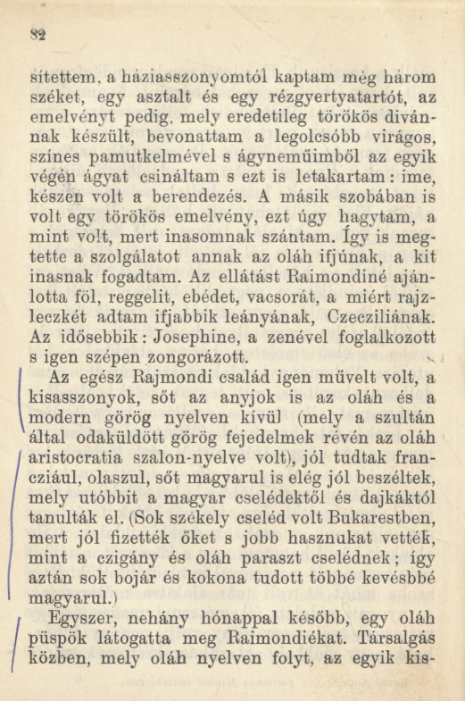 sítettem, a háziasszonyomtól kaptam még három széket, egy asztalt és egy rézgyertyatartót, az emelvényt pedig, mely eredetileg törökös divánnak készült, bevonattam a legolcsóbb virágos, színes