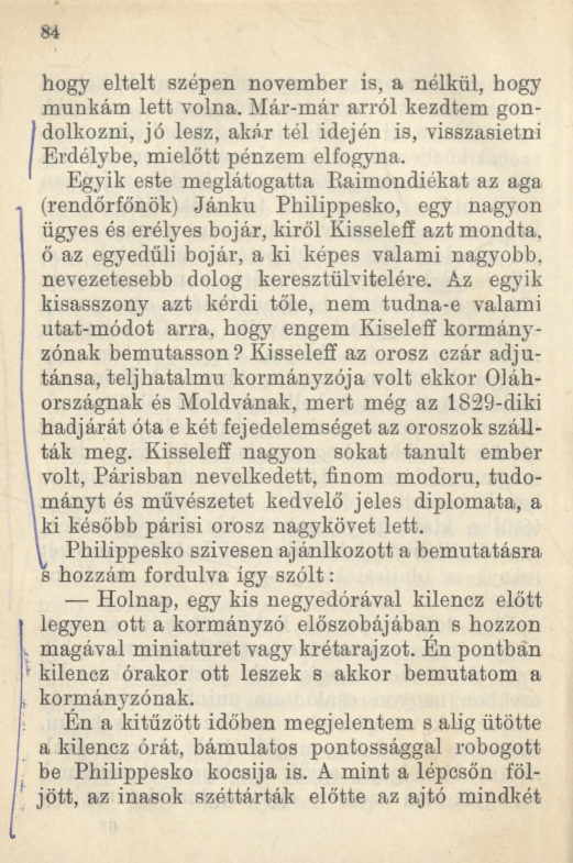 84 Í hogy eltelt szépen november is, a nélkül, hogy munkám lett volna. Már-már arról kezdtem gondolkozni, jó lesz, akár tél idején is, visszasietni Erdélybe, mielőtt pénzem elfogyna.