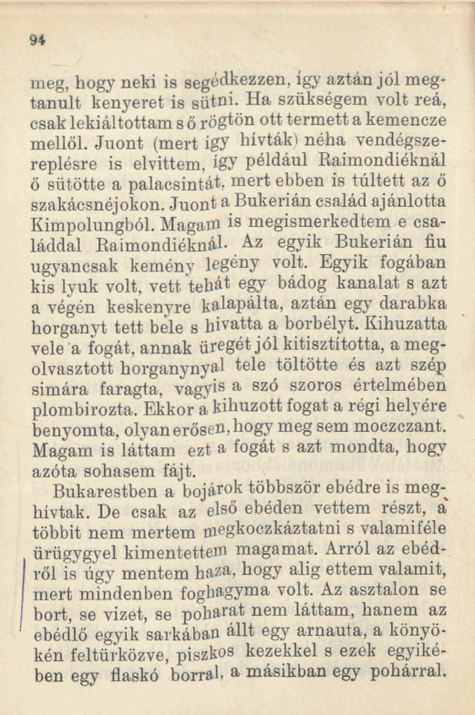 94 meg, hogy neki is segédkezzen, igy aztán jól megtanult kenyeret is sütni. Ha szükségem volt reá, csak lekiáltottam s ő rögtön ott termett a kemencze mellől.