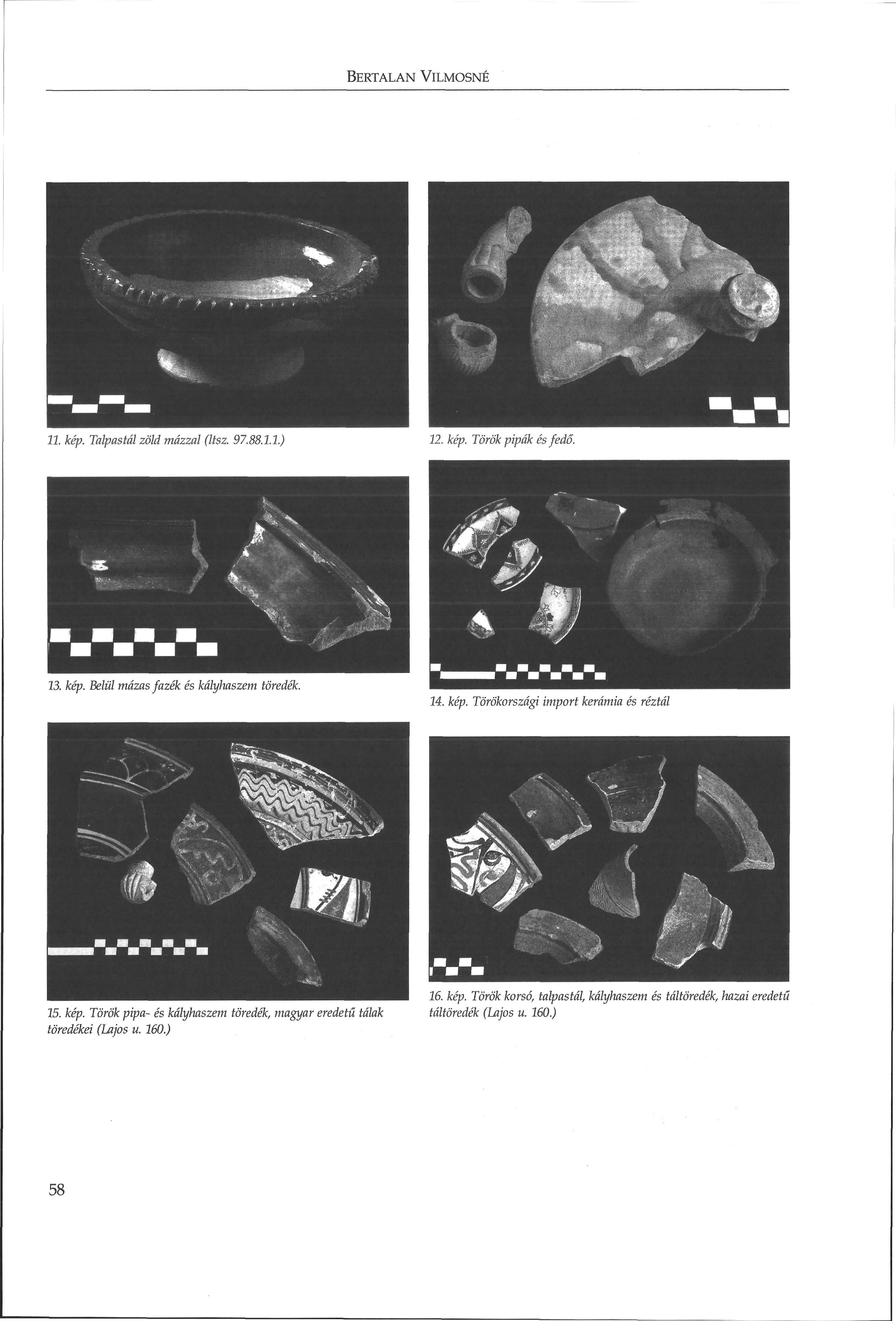BERTALAN VILMOSNÉ 11. kép. Talpastál zöld mázzal (Itsz. 97.88.1.1.) 22. kép. Török pipák és fedő. 13. kép. Belül mázas fazék és kályliaszem töredék, 14. kép. Törökországi import kerámia és réztál 15.