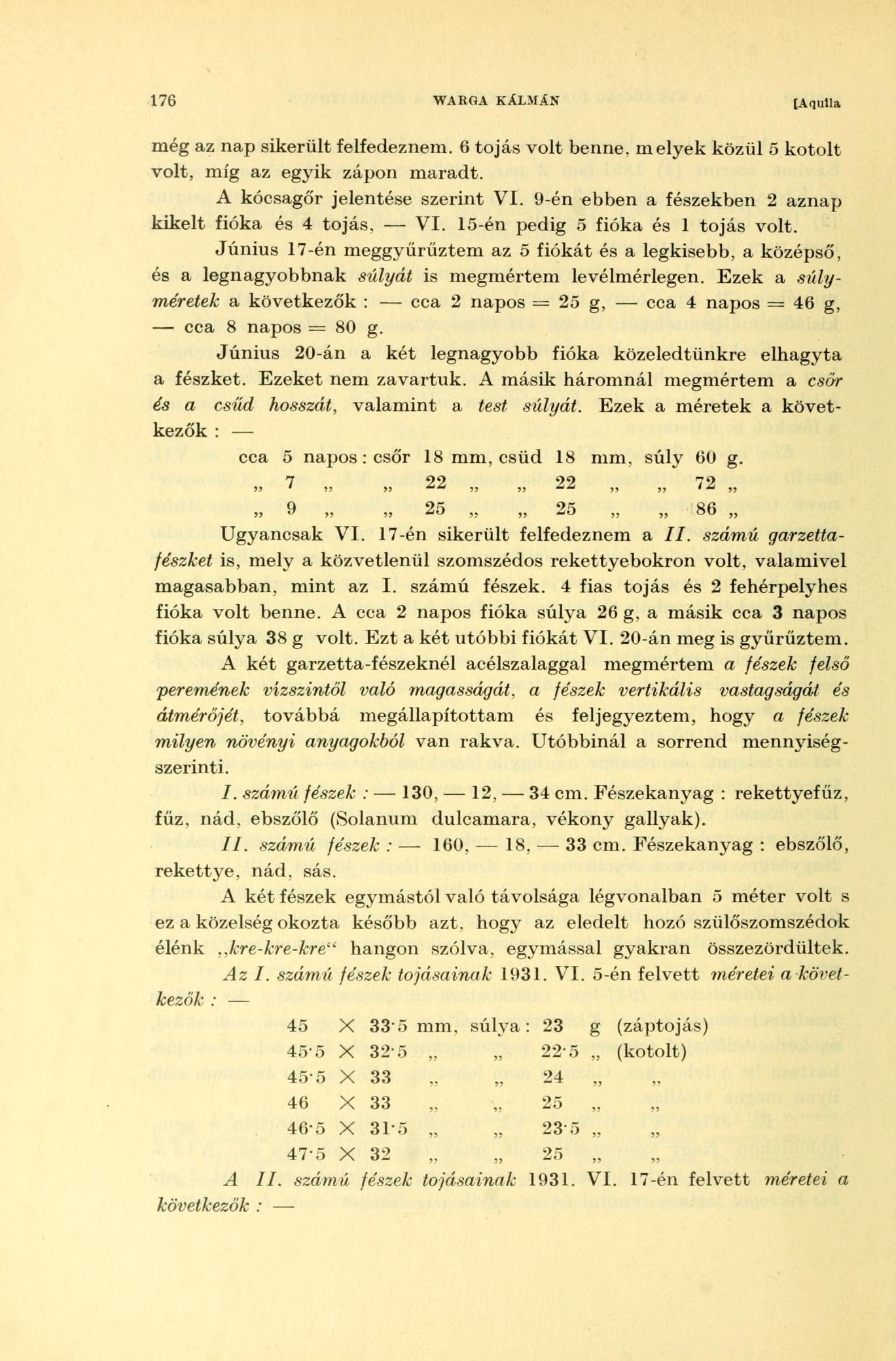 176 WARGA KÁLMÁN [Aquila még az nap sikerült felfedeznem. 6 tojás volt benne, melyek közül 5 kotolt volt, míg az egyik zápon maradt. A kócsagőr jelentése szerint VI.