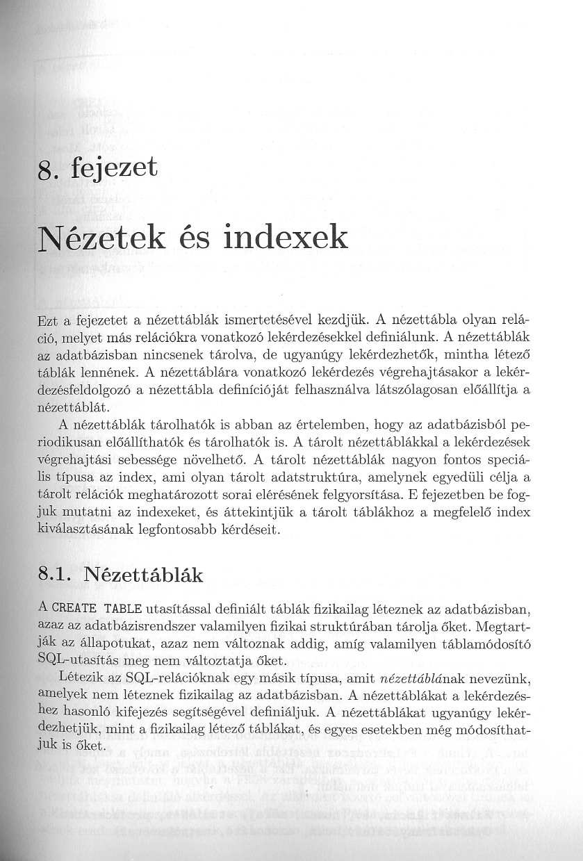 1 ~... lk 8. fejezet Nézetek és indexek Ezt a fejezetet a nézettáblák ismertetésével kezdjük. A nézettábla olyan reláció, melyet más relációkra vonatkozó lekérdezésekkel definiálunk.