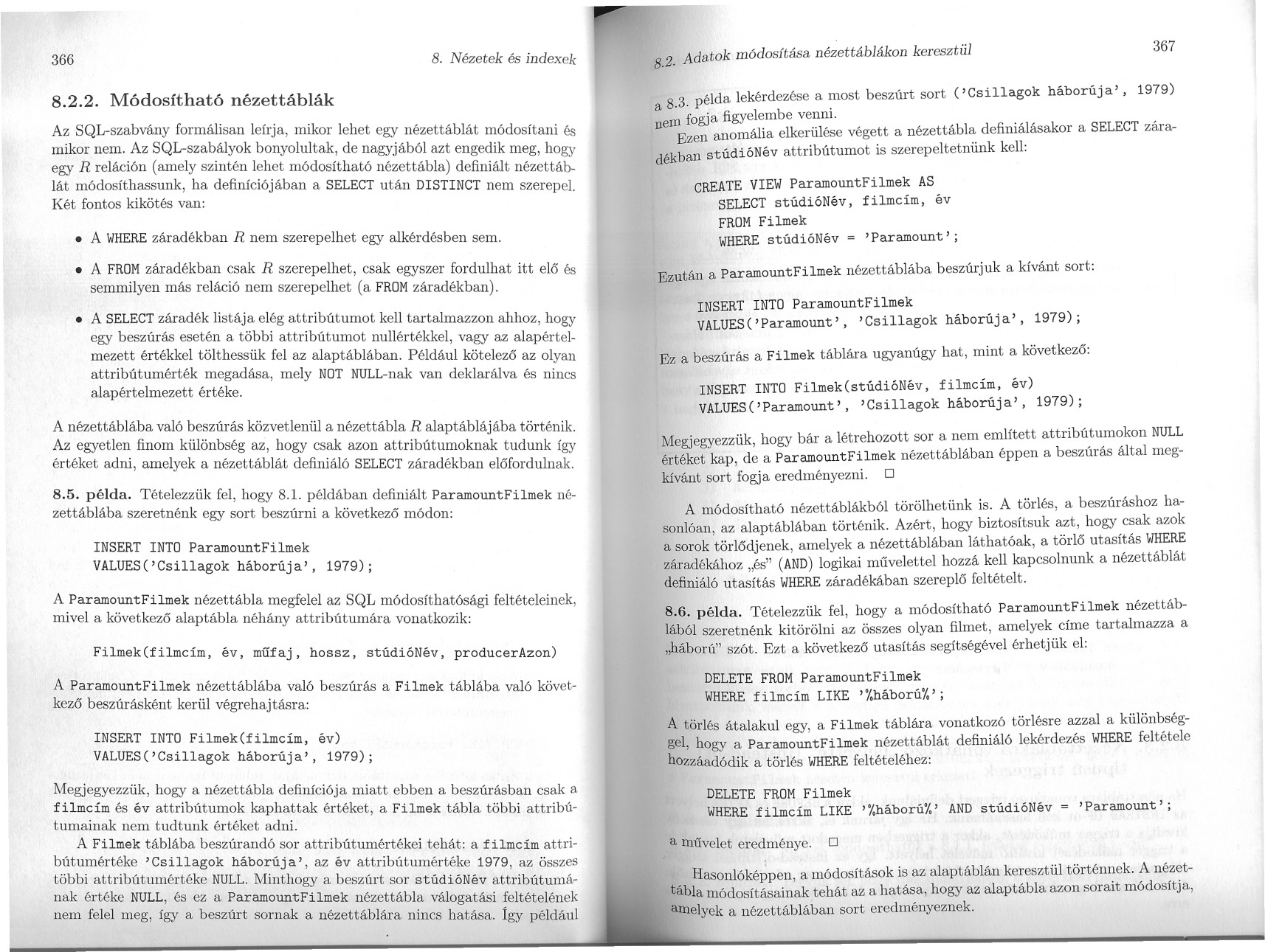 366 8. Nézetek és indexek 8.2. Adatok módosftása nézettáblákon keresztül 367 8.2.2. Módosítható nézettáblák Az SQL-szabvány formálisan leírja, mikor lehet egy nézettáblát módosítani és mikor nem.