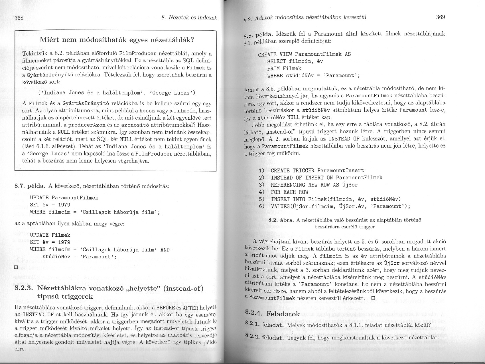 368 8. Nézetek és indexek 8.2. Adatok módosítása nézettáblákon keresztül 369 Miért nem módosíthatók egyes nézettáblák? Tekintsük a 8.2. példában eloforduló FilmProducer nézettáblát, amely a filmcímeket párosítja a gyártásirányítókkal.