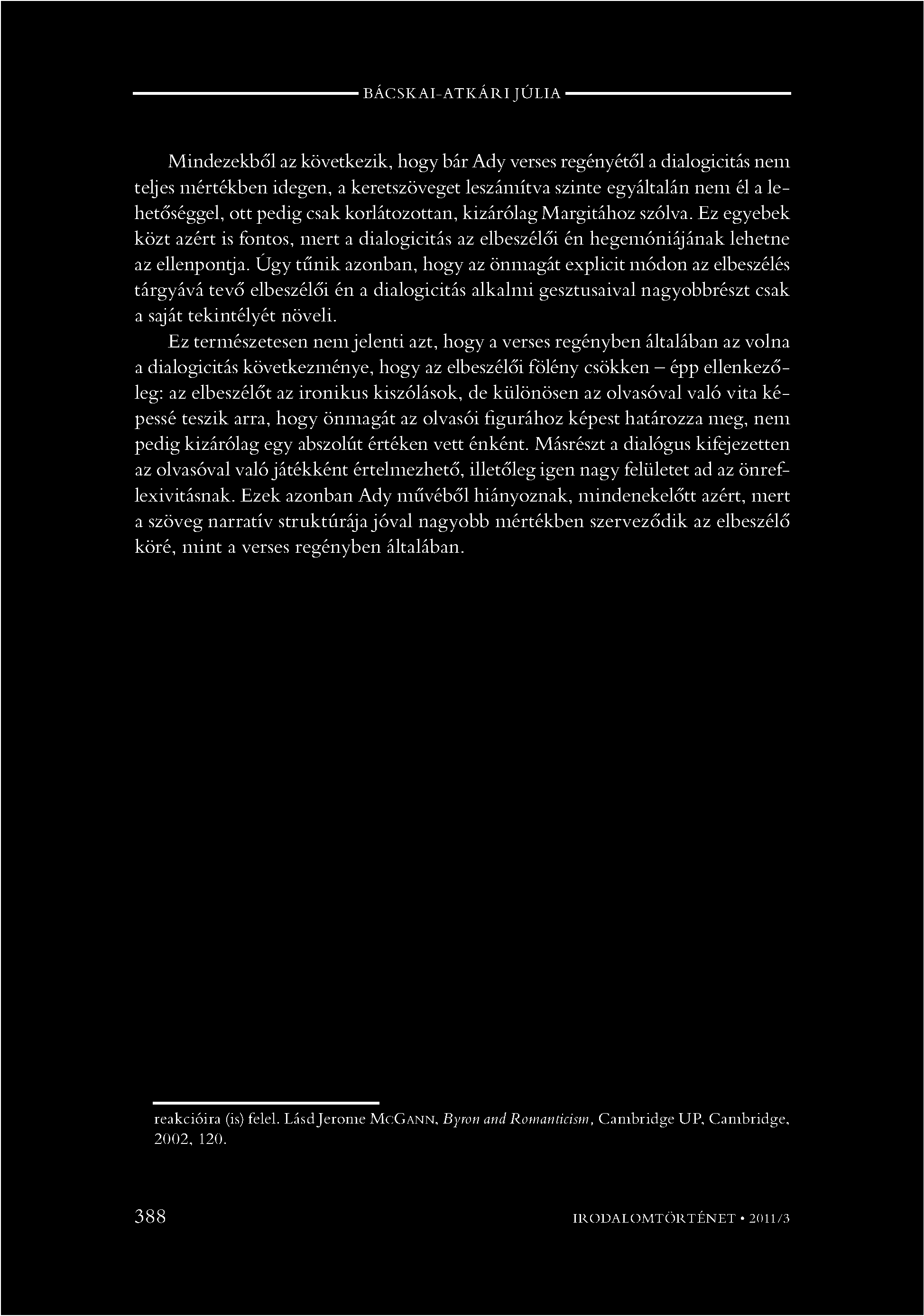 Úgy tűnik azonban, hogy az önmagát explicit módon az elbeszélés tárgyává tevő elbeszélői én a dialogicitás alkalmi gesztusaival nagyobbrészt csak a saját tekintélyét növeli.