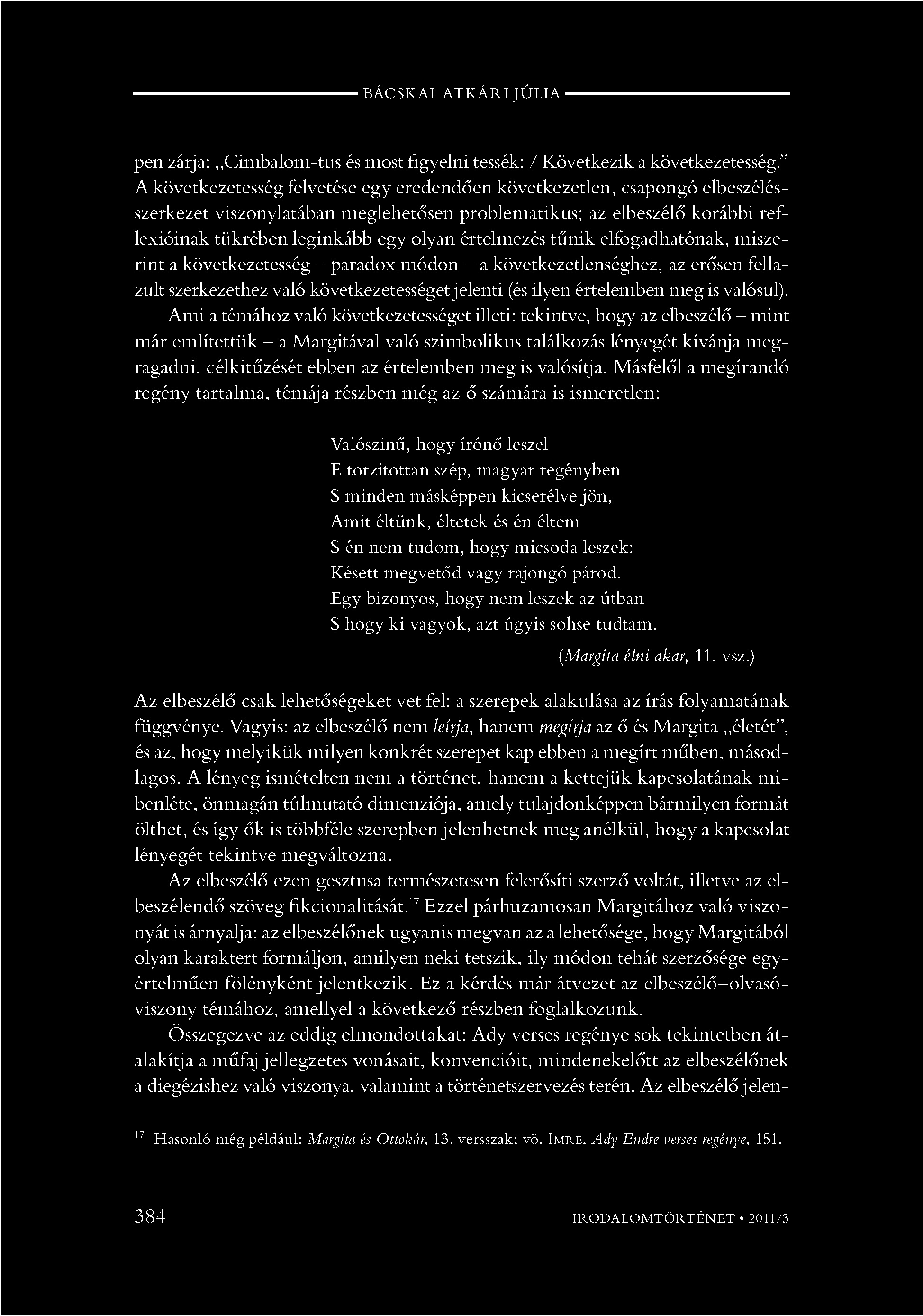 A következetesség felvetése egy eredendően következetlen, csapongó elbeszélésszerkezet viszonylatában meglehetősen problematikus; az elbeszélő korábbi reflexióinak tükrében leginkább egy olyan