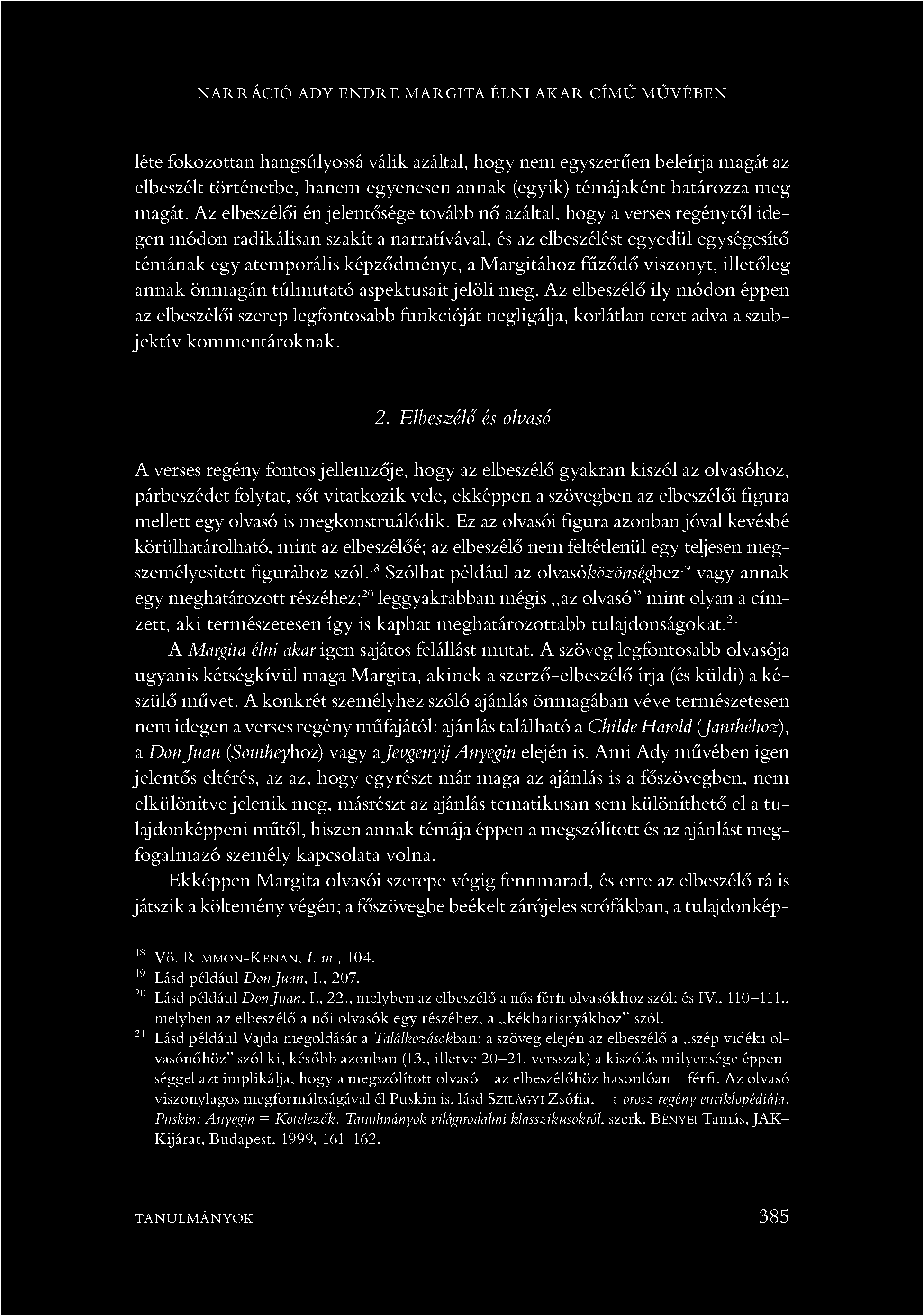 Az elbeszélői én jelentősége tovább nő azáltal, hogy a verses regénytől idegen módon radikálisan szakít a narratívával, és az elbeszélést egyedül egységesítő témának egy atemporális képződményt, a