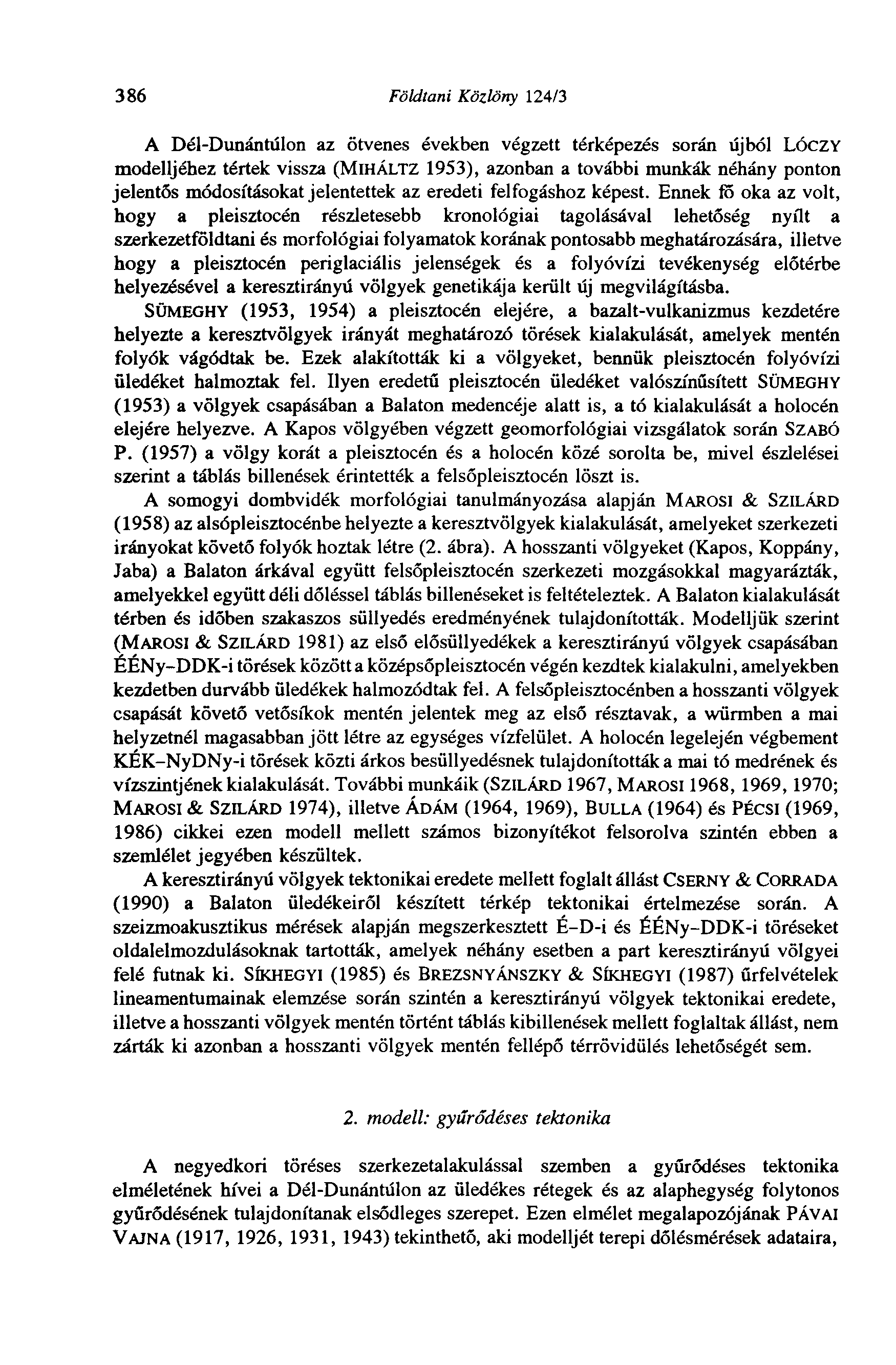 386 Földtani Közlöny 124/3 A Dél-Dunántúlon az ötvenes években végzett térképezés során újból LÓCZY modelljéhez tértek vissza (MiHÁLTZ 1953), azonban a további munkák néhány ponton jelentós