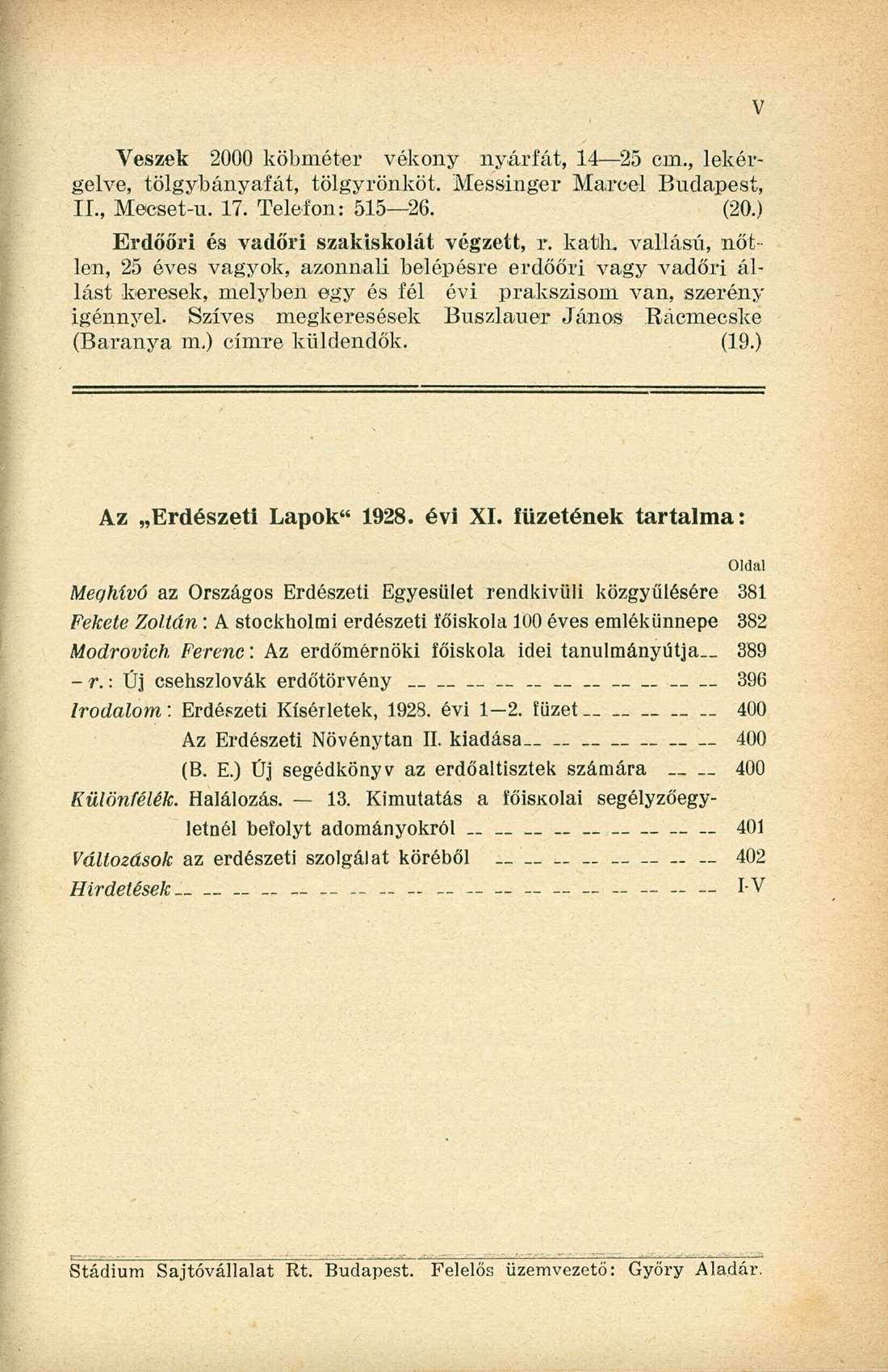 Veszek 2000 köbméter vékony nyárfát, 14 25 cm., lekérgelve, tölgybányafát, tölgyrönköt. Messinger Marcel Budapest, II., Mecset-u. 17. Telefon: 515 26. (20.) Erdőőri és vadőri szakiskolát végzett, r.