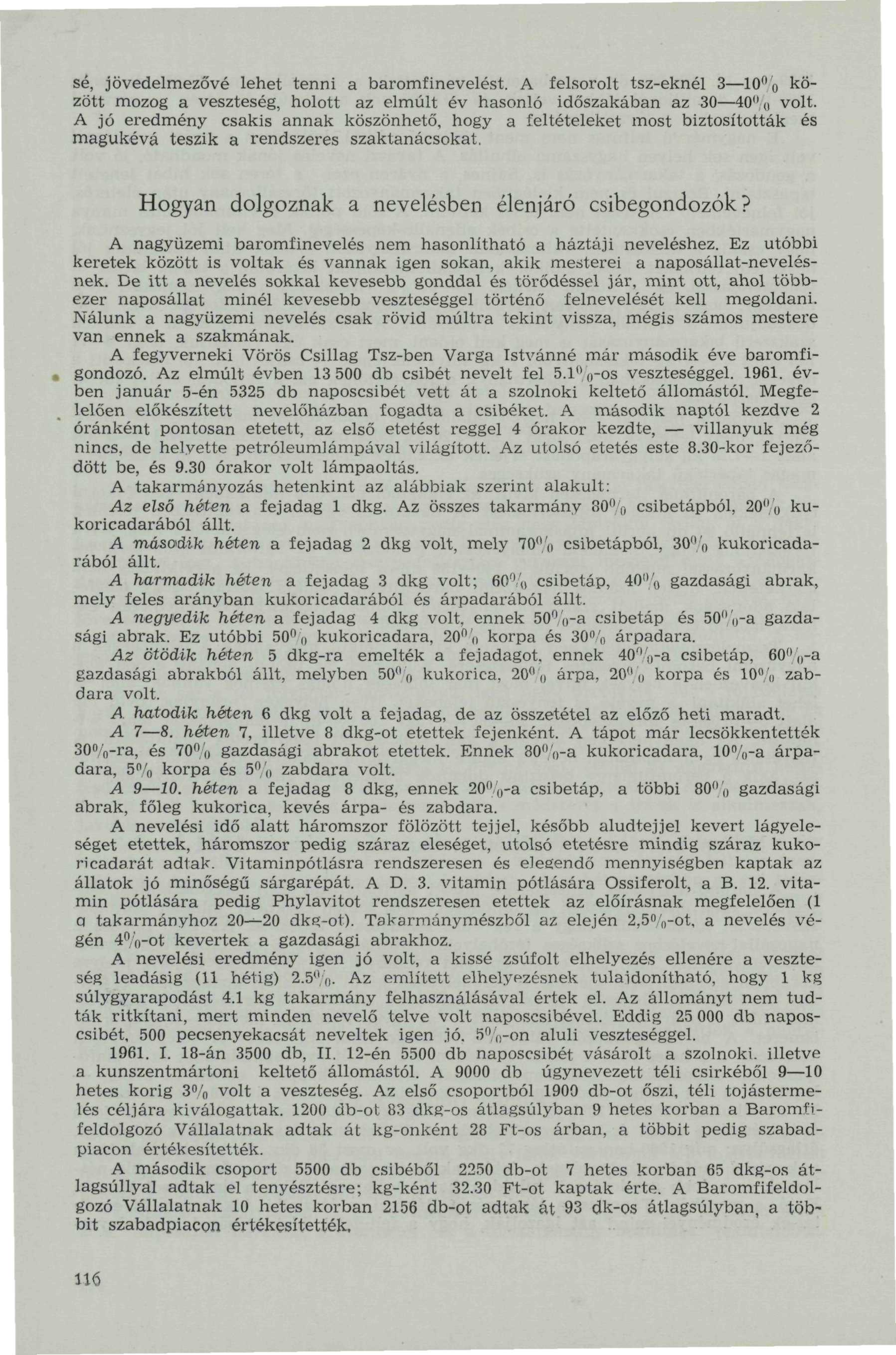 sé, jövedelmezővé lehet tenni a baromfinevelést. A felsorolt tsz-eknél 3 10% között mozog a veszteség, holott az elmúlt év hasonló időszakában az 30 40% volt.