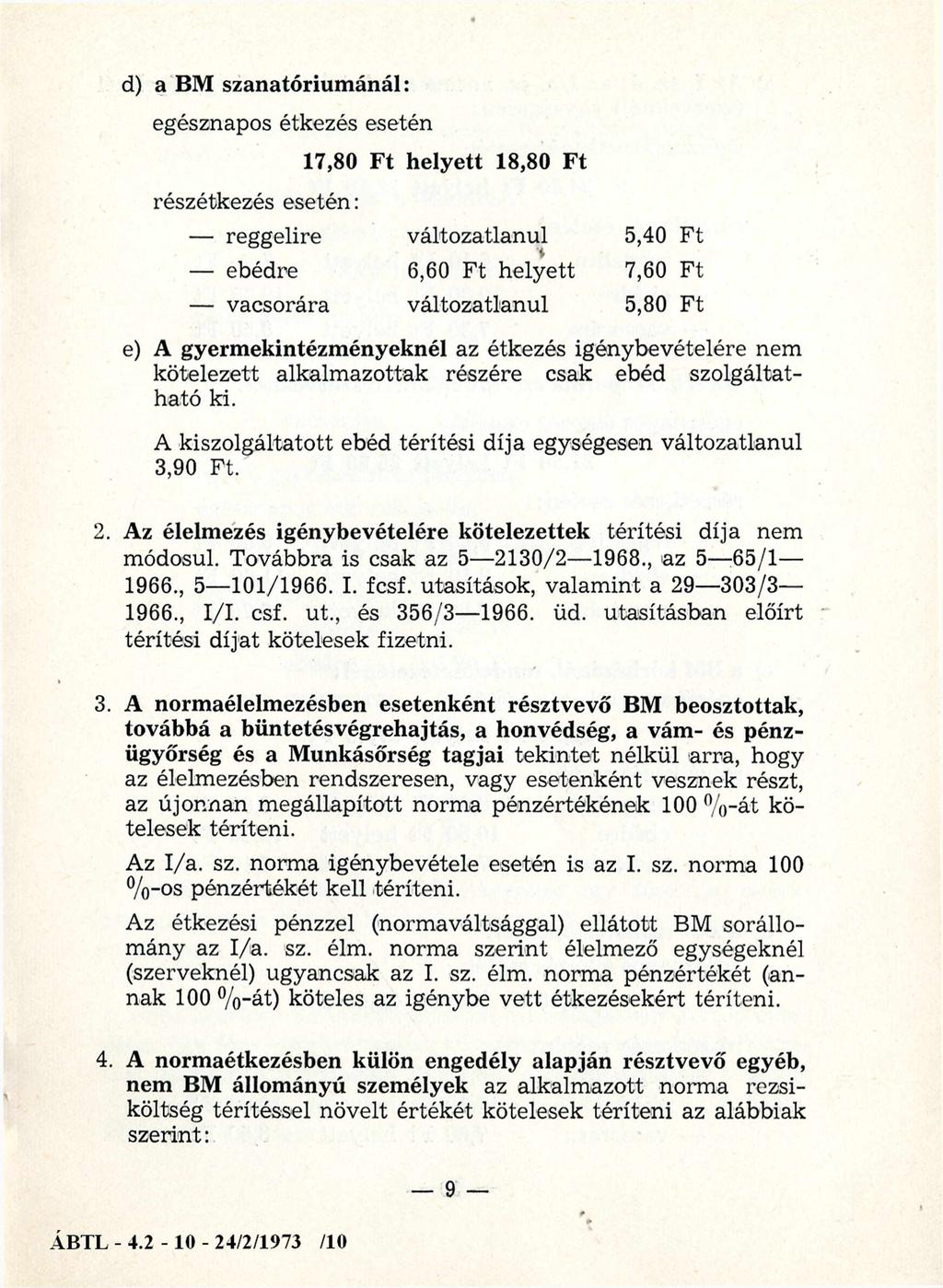 d) a BM szanatóriumánál: 17,80 Ft helyett 18,80 Ft reggelire változatlanul 5,40 Ft ebédre 6,60 Ft helyett 7,60 Ft vacsorára változatlanul 5,80 Ft e) A gyermekintézményeknél az étkezés igénybevételére