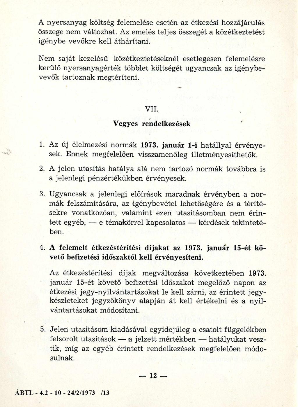 A nyersanyag költség felemelése esetén az étkezési hozzájárulás összege nem változhat. Az emelés teljes összegét a közétkeztetést igénybe vevőkre kell áthárítani.