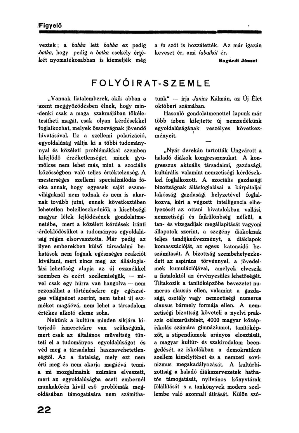 figyelő veztek; a babka lett babka ez pedig a fa szót is hozzátették. Az már igazán batka, hogy pedig a batka csekély érje- keveset ér, ami fabatkát ér.