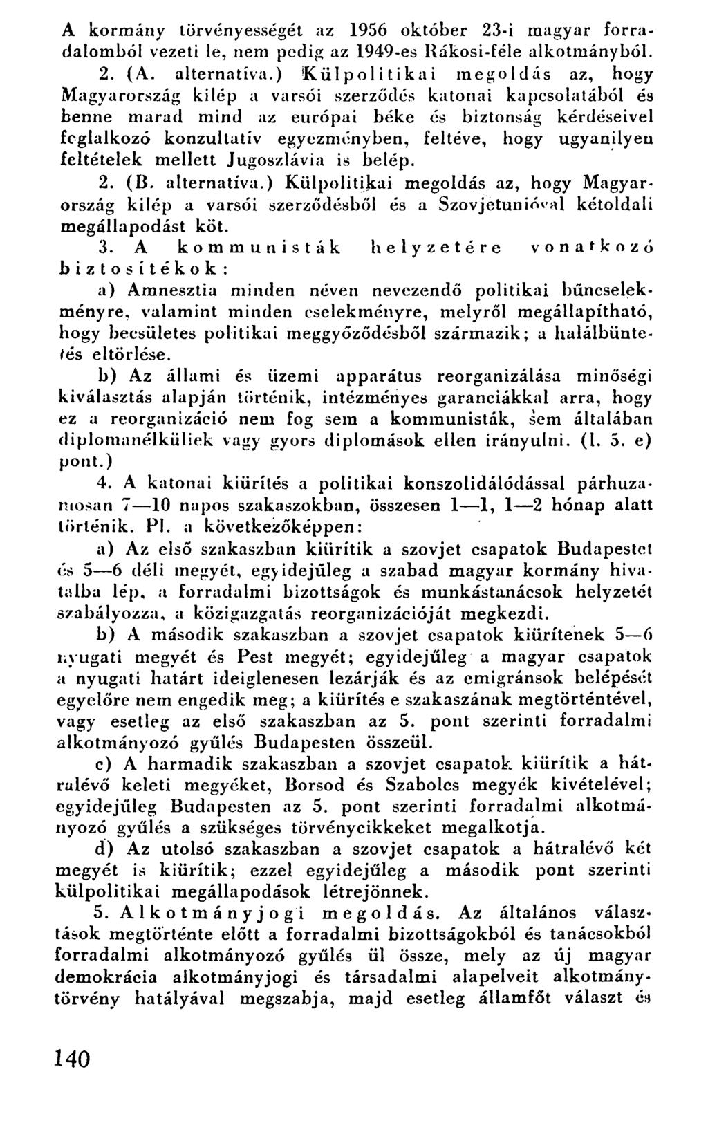 A kormány törvényességét az 1956 október 23-i magyar forradalomból vezeti le, nem pedig az 1949-es Rákosi-féle alkotmányból. 2. (A. alternatíva.