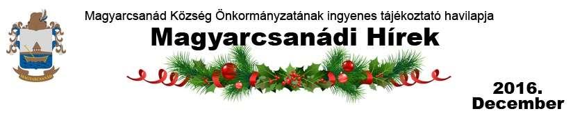 Magyarcsanád Község Képviselőtestülete a közelgő ünnepek alkalmából örömteli készülődést, BÉKÉS, SZERETETTELJES KARÁCSONYT és SIKERES, BOLDOG ÚJ ÉVET kíván a falu minden lakójának!